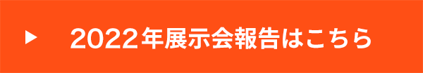 2022年展示会報告はこちら