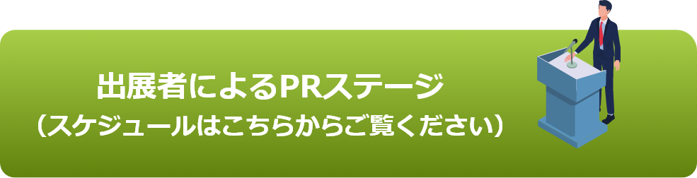 PRステージプログラム（各出展者のコンテンツ）※スケジュールが決まり次第お知らせします